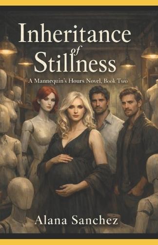 Inheritance of Stillness: A Mannequin' Hours Novel - Book Two