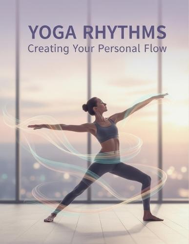 Yoga Rhythms: Creating Your Personal Flow