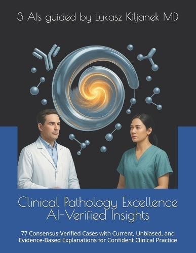 Clinical Pathology Excellence AI-Verified Insights: 77 Consensus-Verified Cases with Current, Unbiased, and Evidence-Based Explanations for Confident Clinical Practice