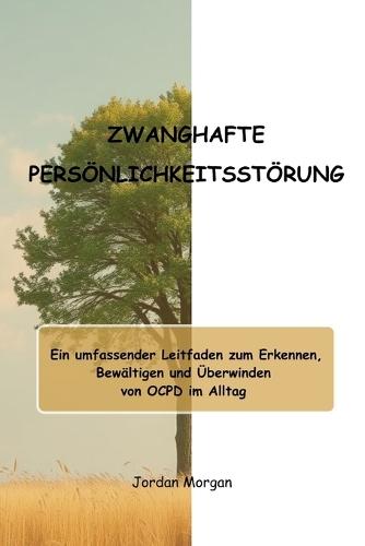 Zwanghafte Persönlichkeitsstörung: Ein umfassender Leitfaden zum Erkennen, Bewältigen und Überwinden von OCPD im Alltag