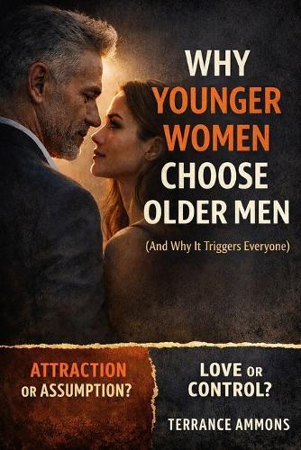 Why Younger Women Choose Older Men (And Why It Triggers Everyone)