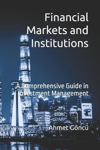 Financial Markets and Institutions: A Comprehensive Guide in Investment Management