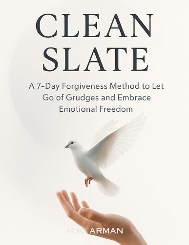 Clean Slate: A 7-Day Forgiveness Method to Let Go of Grudges and Embrace Emotional Freedom