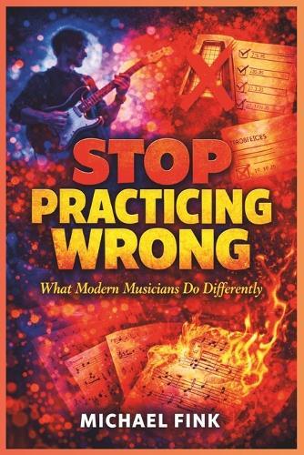 Stop Practicing Wrong: What Modern Musicians Do Differently