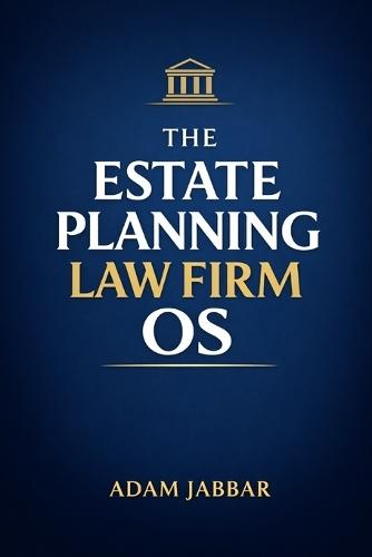 The Estate Planning Law Firm Operating System: A Practical Operating System for Pricing, Scope Control, Intake, and Delivery