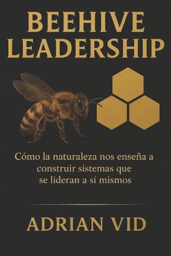 Beehive Leadership: Cómo la naturaleza nos enseña a construir sistemas que se lideran a sí mismos (Standard Black & White Edition)