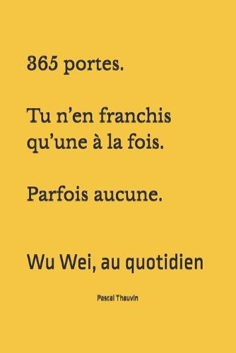 365 portes. Tu n'en franchis qu'une à la fois. Parfois aucune.: Wu Wei, au quotidien