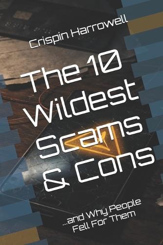 The 10 Wildest Scams and Cons and Why People Fell For Them