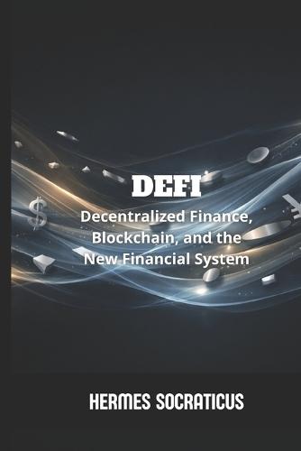 DeFi: Decentralized Finance, Blockchain, and the New Financial System