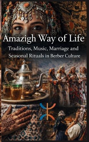 Amazigh Way of Life Traditions Music Marriage and Seasonal Rituals in Berber Culture: Amazigh Customs Family Life Wedding Traditions Folklore Songs Festivals and North African Heritage