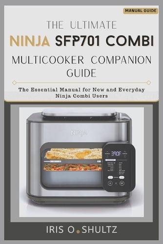 The Ultimate Ninja SFP701 Combi Multicooker Companion Guide: ""The Essential Manual for New and Everyday Ninja Combi Users""