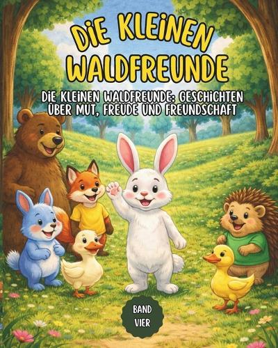 Die kleinen Waldfreunde: Die kleinen Waldfreunde: Geschichten über Mut, Freude und Freundschaft
