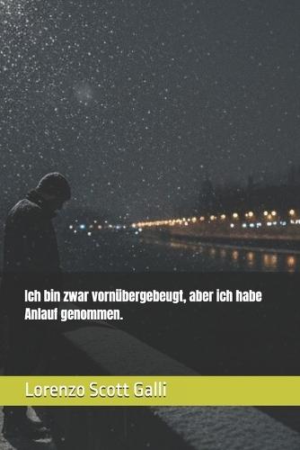 Ich bin zwar vornübergebeugt, aber ich habe Anlauf genommen.