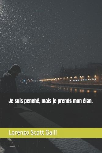 Je suis penché, mais je prends mon élan.