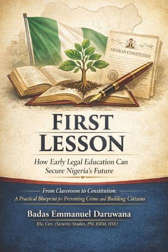 First Lesson: How Early Legal Education Can Secure Nigeria's Future: From Classroom to Constitution: A Practical Blueprint for Preventing Crime and Building Citizens
