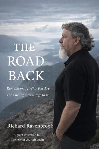 The Road Back: Remembering Who You Are and Finding the Courage to Be