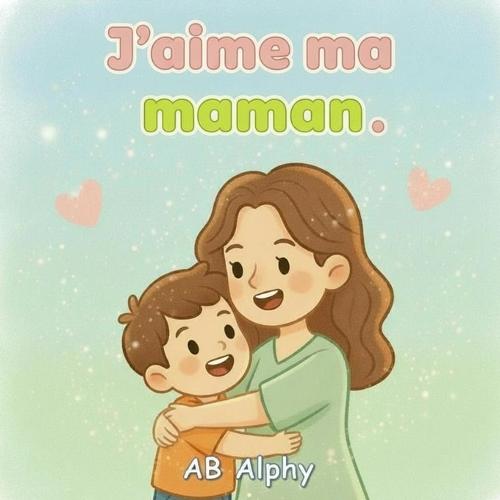 J'aime ma maman: Une histoire simple sur l'amour d'une maman