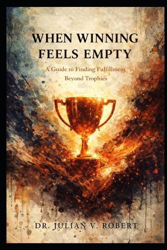 When Winning Feels Empty: A Guide to Finding Fulfillment Beyond Trophies
