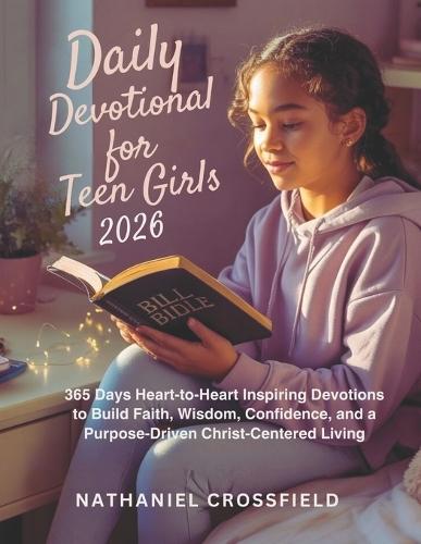 Daily Devotional for Teen Girls 2026: 365 Days Heart-to-Heart Inspiring Devotions to Build Faith, Wisdom, Confidence, and a Purpose-Driven Christ-Centered Living