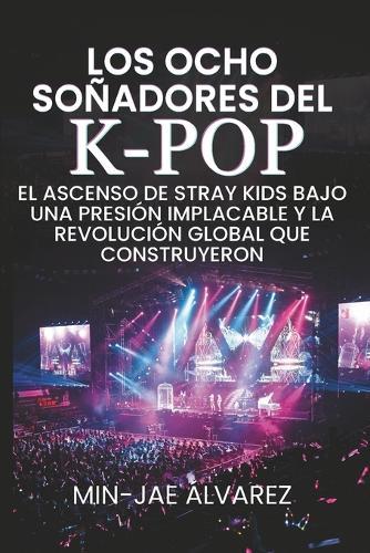 Los Ocho Soñadores del K-Pop: El Ascenso de Stray Kids Bajo una Presión Implacable y la Revolución Global que Construyeron