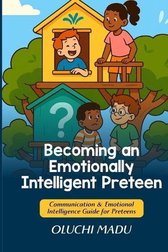 Becoming an Emotionally Intelligent Preteen: Communication & Emotional Intelligence Guide for Preteens