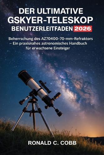 Der Ultimative Gskyer-Teleskop Benutzerhandbuch 2026: Den AZ70400 70-mm-Refraktor meistern - Ein praktisches astronomisches Handbuch für erwachsene Anfänger