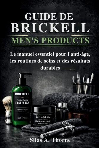 Guide de Brickell Men's Products: Le manuel essentiel pour l'anti-âge, les routines de soins et des résultats durables