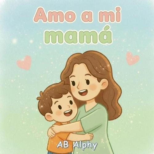 Amo a mi mamá: Una historia sencilla sobre el amor de mamá