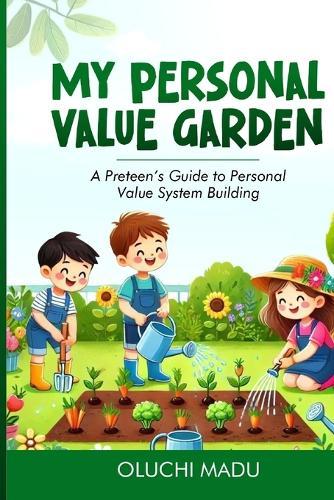 My Personal Value Garden: A Preteen's Guide to Personal Value System Building