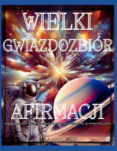 Wielki Gwiazdozbiór Afirmacji Międzygalaktyczna książka do kolorowania z afirmacjami: afirmacje kolorowanka