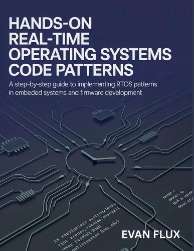 Hands-On Real-Time Operating Systems Code Patterns: A Step-by-Step Guide to Implementing RTOS Patterns in Embedded Systems and Firmware Development