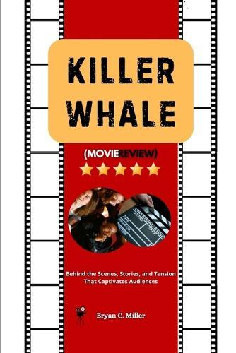 Killer Whale Movie Review: Behind the Scenes, Stories, and Tension That Captivates Audiences