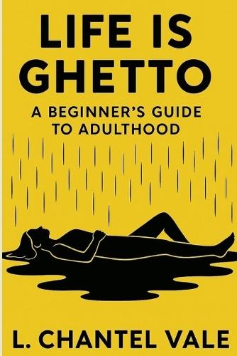 Life is Ghetto: A Beginner's Guide to Adulthood