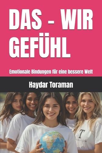 Das - Wir Gefühl: Emotionale Bindungen für eine bessere Welt