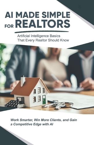 AI Made Simple for Realtors: Artificial Intelligence Basics That Every Realtor Should Know
