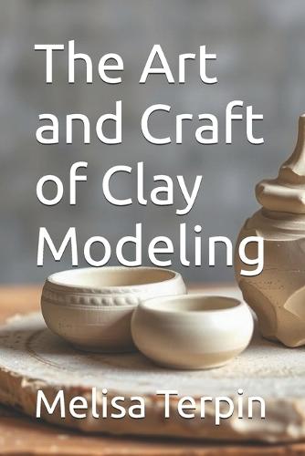 The Art and Craft of Clay Modeling