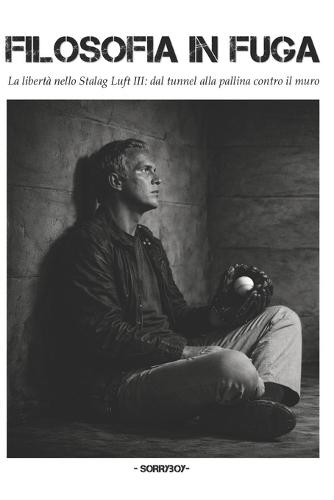 Filosofia in Fuga: La libertà nello Stalag Luft III: dal tunnel alla pallina contro il muro