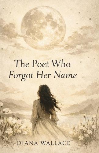 The Poet Who Forgot Her Name: Poems for the Returning Self