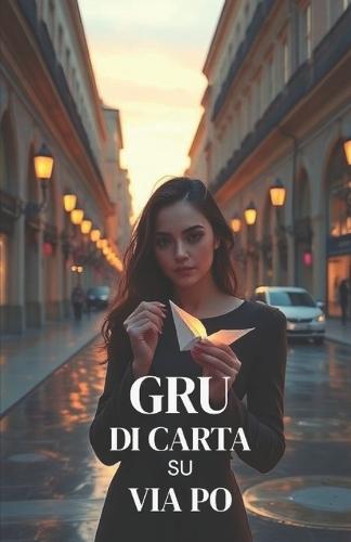 GRU DI CARTA SU VIA PO (Italian Edition): Un romanzo contemporaneo di amore, maternità non convenzionale e rinascita emotiva nella Torino di oggi (Italian Romance Novels)