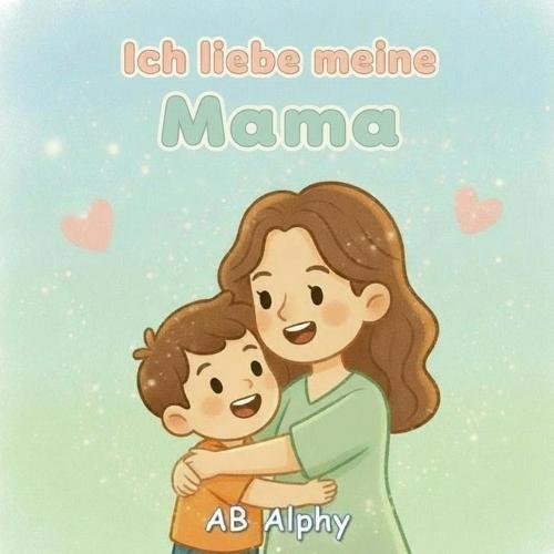 Ich liebe meine Mama: Ein einfaches Buch über Mamas Liebe
