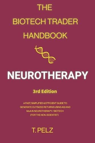 The Biotech Trader Handbook: Neurotherapy: A Fast, Simplified & Efficient Guide to Generate Outsized Returns Using AI and MoA in Neurotherapy / Biotech (For the Non-Scientist)