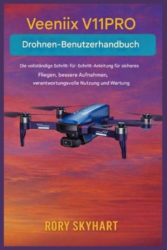 Veeniix V11PRO Drohnen-Benutzerhandbuch: Die vollständige Schritt-für-Schritt-Anleitung für sicheres Fliegen, bessere Aufnahmen, verantwortungsvolle Nutzung und Wartung