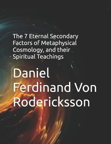 The 7 Eternal Secondary Factors of Metaphysical Cosmology, and their Spiritual Teachings