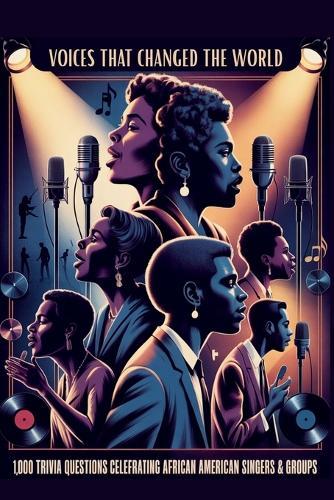 Voices That Changed the World: African American Singers & Groups Trivia: 1,000 Multiple-Choice Questions Celebrating Soul, R&B, Funk, Gospel & Cultural Impact