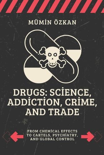 Drugs: Science, Addiction, Crime, and Trade: From Chemical Effects to Cartels, Psychiatry, and Global Control