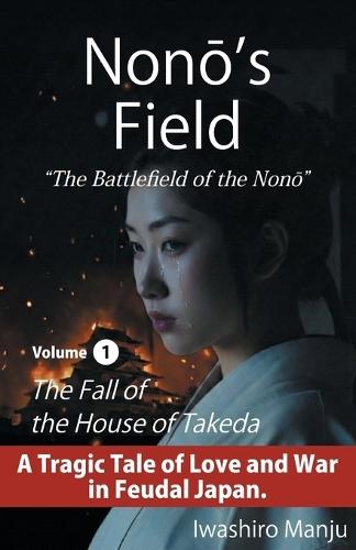 Nonō's Field: The Battlefield of the Nonō Volume 1: The Fall of the House of Takeda