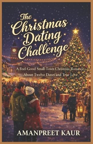 The Christmas Dating Challenge: A Feel-Good Small-Town Christmas Romance About Twelve Dates and True Love