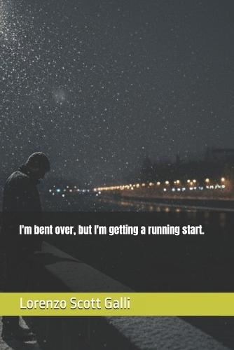 I'm bent over, but I'm getting a running start.