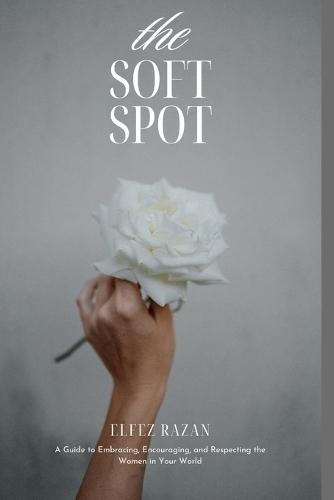 The Soft Spot: A Practical Guide to Male Allyship, Gender Equality, and Building a More Respectful World