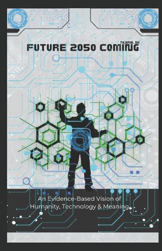 Future 2050 Coming: An Evidence-Based Vision of Humanity, Technology & Meaning